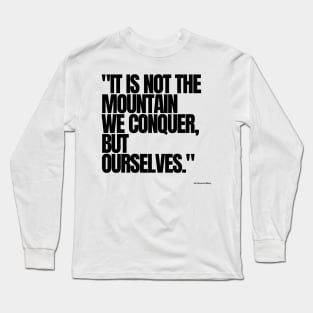 "It is not the mountain we conquer, but ourselves." - Sir Edmund Hillary Motivational Quote Long Sleeve T-Shirt